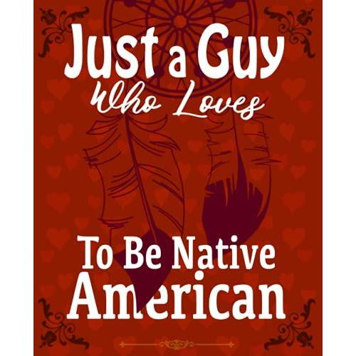 Just A Guy Who Loves To Be Native American Composition Notebook: Cute And Funny Wide Ruled Lined Journal For College With Glossy Cover And 7.5 X 9.25 Inches Size, Ideal To Take Classroom Notes