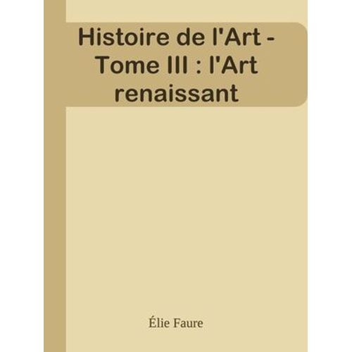 Histoire De L'art - Tome Iii : L'art Renaissant