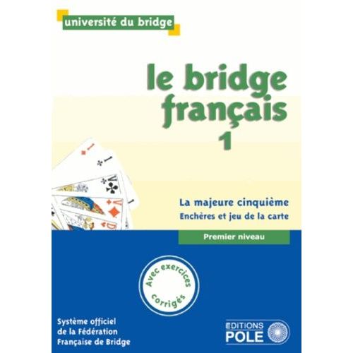 Le Bridge Français - Tome 1, Premier Niveau, La Majeure Cinquième, Enchères Et Jeu De La Carte