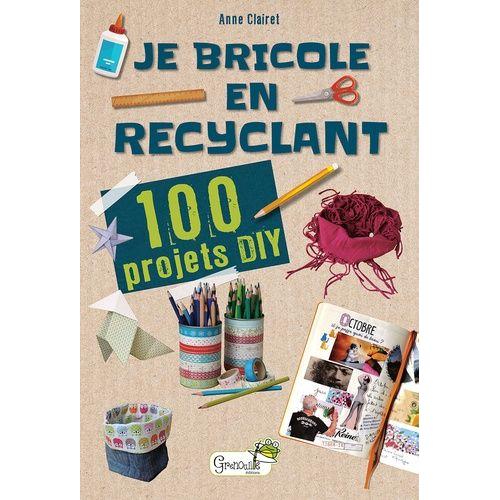 Je Bricole En Recyclant - 100 Projets Diy