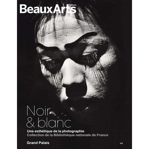 Noir Et Blanc - Une Esthétique De La Photographie - Collection De La Bibliothèque Nationale De France