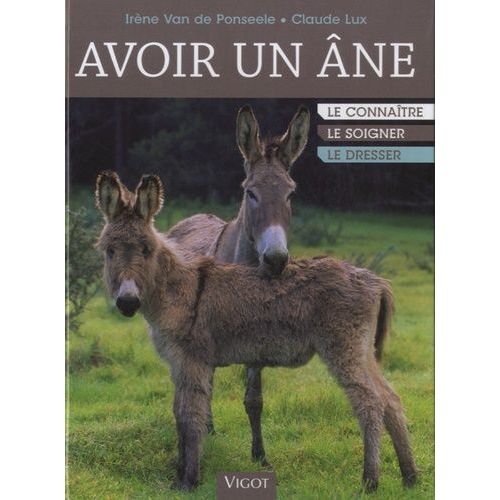 Avoir Un Âne - Le Connaître, Le Soigner, Le Dresser