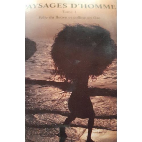 Paysages D Homme Tome 1 - Folie Du Fleuve Et Colline En Fête - Photos Et Textes De Paul Kohler