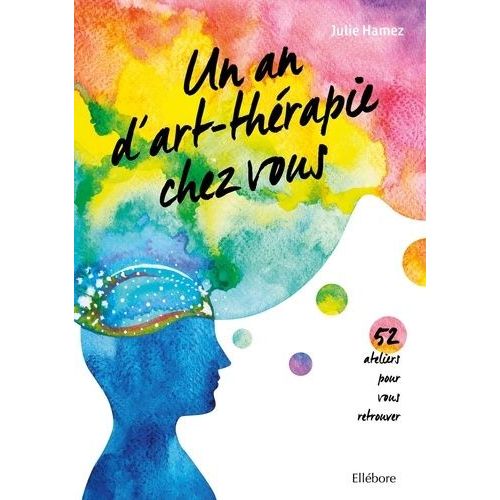 Un An D'art-Thérapie Chez Vous - 52 Ateliers Pour Vous Retrouver