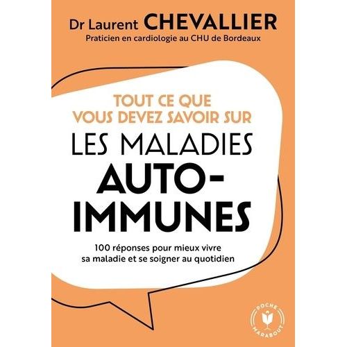 Tout Ce Que Vous Devez Savoir Sur Les Maladies Auto-Immunes - 100 Réponses Pour Mieux Vivre Sa Maladie Et Se Soigner Au Quotidien