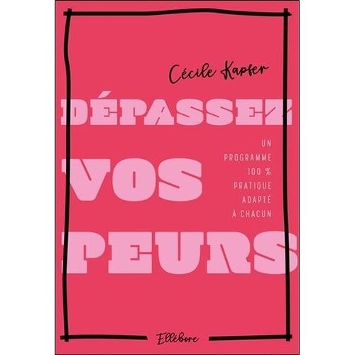 Dépassez Vos Peurs - Un Programme 100 % Pratique Adapté À Chacun