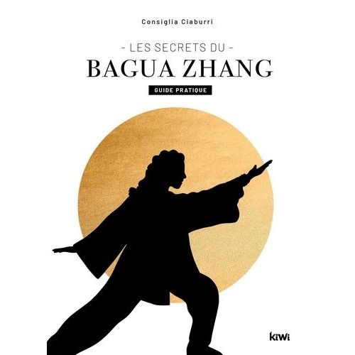 Les Secrets Du Bagua Zhang - Guide Pratique