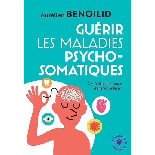 Guérir Les Maladies Psychosomatiques - Ce N'est Pas "Que" Dans Votre Tête !