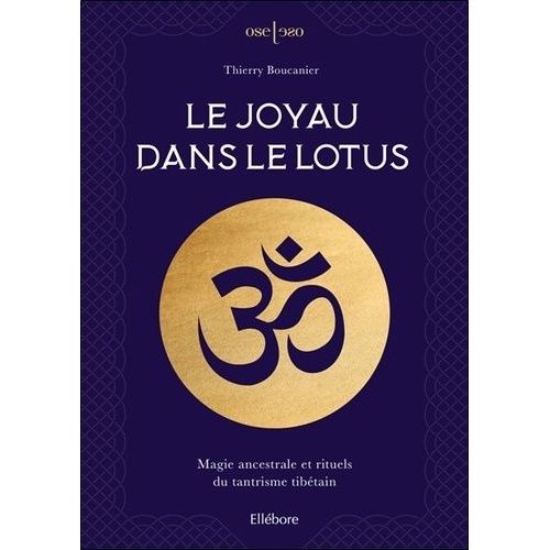 Le Joyau Dans Le Lotus - Magie Ancestrale Et Rituels Du Tantrisme Tibétain