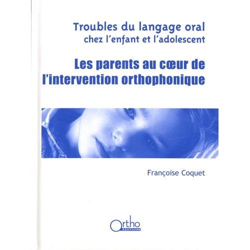 Troubles Du Langage Oral Chez L'enfant Et L'adolescent - Les Parents Au Coeur De L'intervention Orthophonique