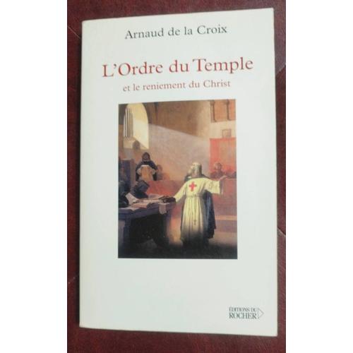 L'ordre Du Temple Et Le Reniement Du Christ Arnaud De La Croix