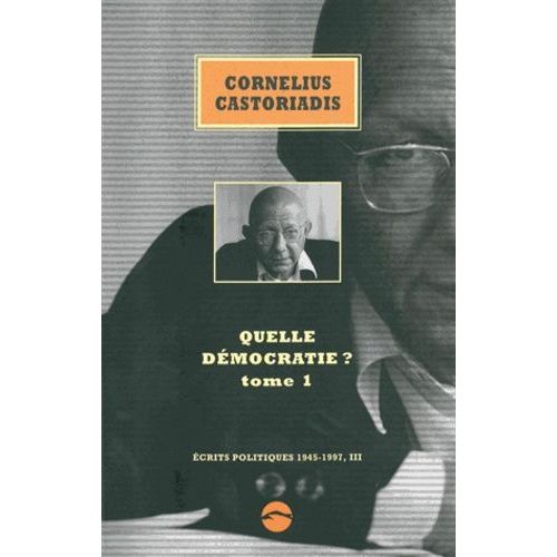 Ecrits Politiques 1945-1997 - Volume 3, Quelle Démocratie ? Tome 1