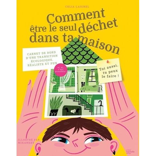 Comment Être Le Seul Déchet Dans Ta Maison - Carnet De Bord D'une Transition Écologique, Réaliste Et Fun