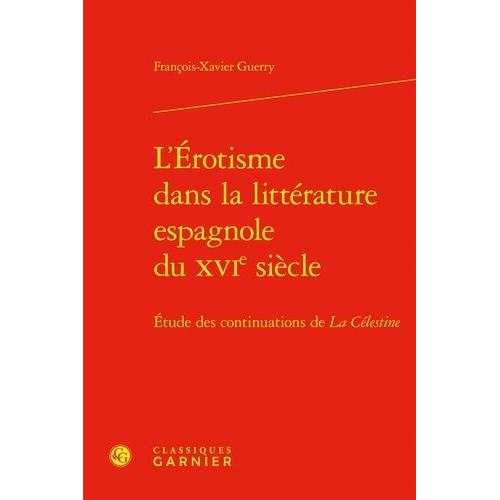 L'érotisme Dans La Littérature Espagnole Du Xvie Siècle - Etude Des Continuations De La Célestine