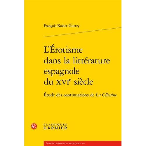 L'érotisme Dans La Littérature Espagnole Du Xvie Siècle - Etude Des Continuations De La Célestine