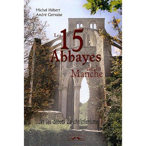 Les 15 Abbayes De La Manche - Et Les Débuts Du Christianisme