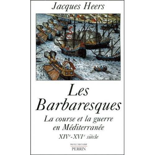 Les Barbaresques - La Course Et La Guerre En Méditerranée Xive-Xvie Siècle