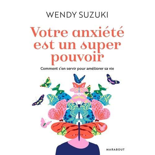 Votre Anxiété Est Un Super Pouvoir - Comment S'en Servir Pour Améliorer Sa Vie