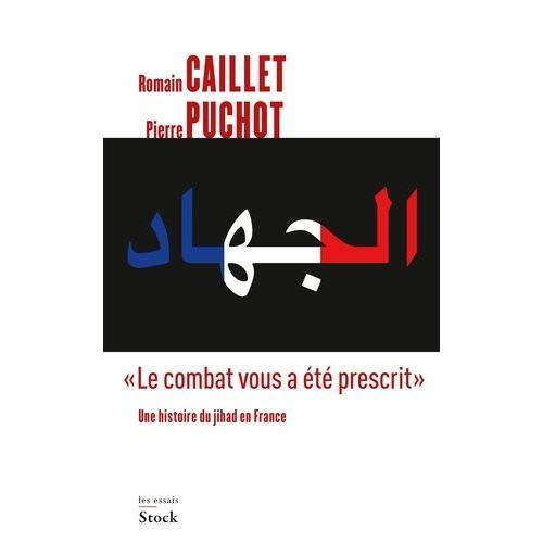 Le Combat Vous A Été Prescrit - Une Histoire Du Jihad En France