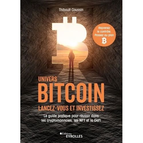 Univers Bitcoin : Lancez-Vous Et Investissez - Le Guide Pratique Pour Réussir Dans Les Cryptomonnaies, Les Nft Et La Defi