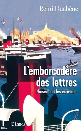 L'embarcadère Des Lettres - Marseille Et Les Écrivains