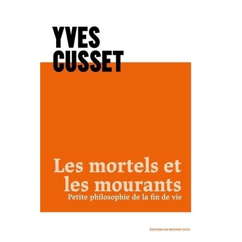 Les Mortels Et Les Mourants - Petite Philosophie De La Fin De Vie