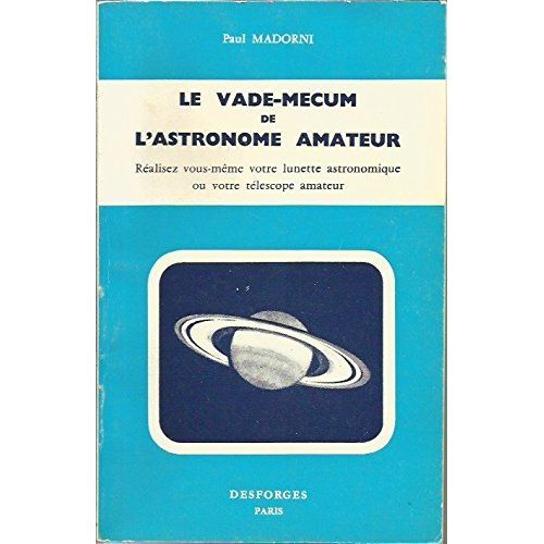 Le Vade Mecum De L'astronome Amateur - Réalisez Vous-Même Votre Lunette Astronomique Ou Votre Télescope Amateur