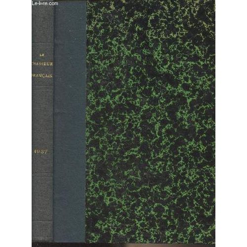 Le Chasseur Français - 1937 N°562, Janv. 1937 Au N°570, Sept. 1937 - Prenons Soin De Nos Fusils - L Âge Des Marais - La Perdrix Grise, Repeuplement-Tir - La Question Des Étourneaux - Forêts À Cerfs -(...)