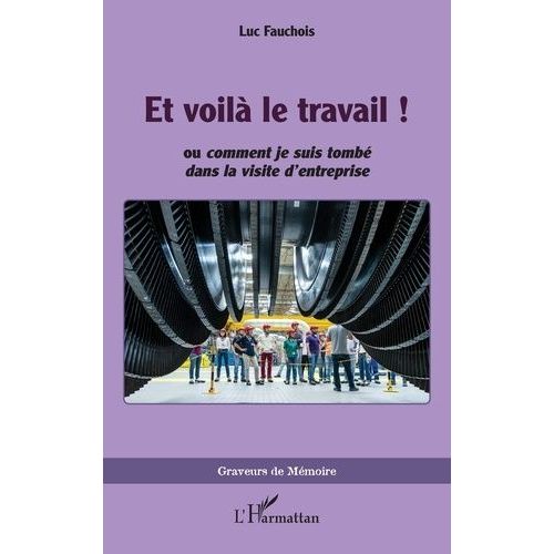 Et Voilà Le Travail ! - Ou Comment Je Suis Tombé Dans La Visite D?Entreprise