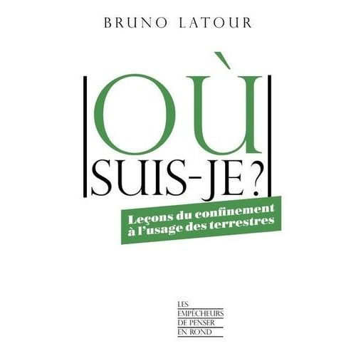 Où Suis-Je ? - Leçons Du Confinement À L'usage Des Terrestres