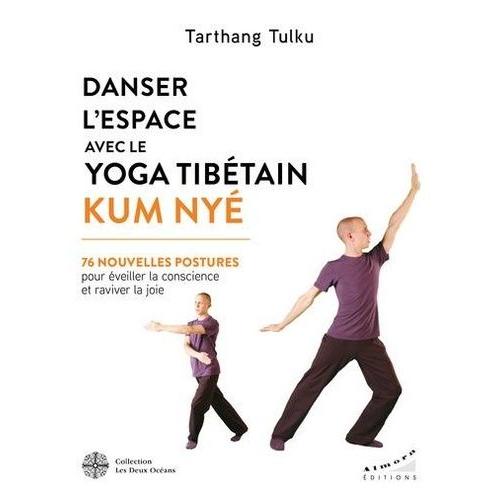 Danser L'espace Avec Le Yoga Tibétain Kum Nyé - 76 Nouvelles Postures Pour Éveiller La Conscience Et Raviver La Joie