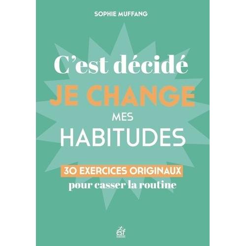 C'est Décidé, Je Change Mes Habitudes - 30 Clés Originales Pour Casser La Routine