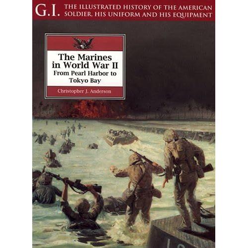 The Marines In World War Ii: From Pearl Harbour To Tokyo Bay (G.I.: The Illustrated History Of The American Soldier, His Uniform & His Equipment)