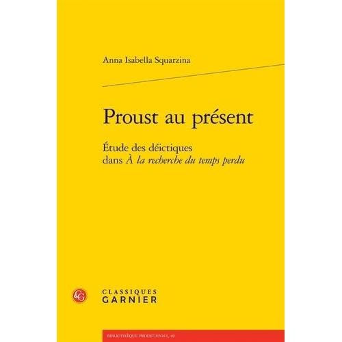 Proust Au Présent - Etude Des Déictiques Dans "A La Recherche Du Temps Perdu