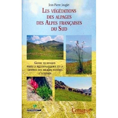 Les Vegetations Des Alpages Des Alpes Francaises Du Sud - Guide Technique Pour La Reconnaissance Et La Gestion Des Milieux Pâturés D'altitude
