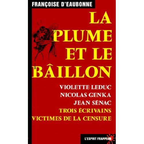 La Plume Et Le Baillon - Violette Leduc, Nicolas Genka, Jean Senac : Trois Ecrivains Victimes De La Censure