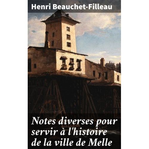 Notes Diverses Pour Servir À L'histoire De La Ville De Melle