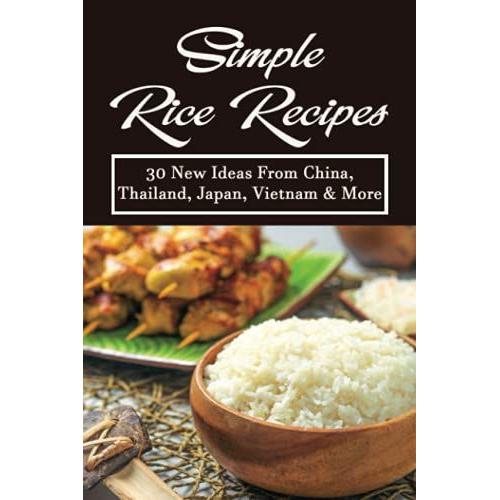 Simple Rice Recipes: 30 New Ideas From China, Thailand, Japan, Vietnam & More: What Can You Add To Rice To Give It Flavor