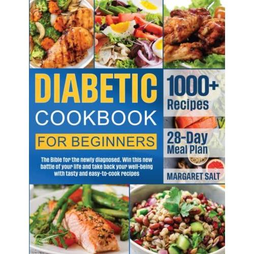 Diabetic Cookbook For Beginners: The Bible For The Newly Diagnosed. Win This New Battle Of Your Life And Take Back Your Well-Being With Tasty And Easy-To-Cook Recipes