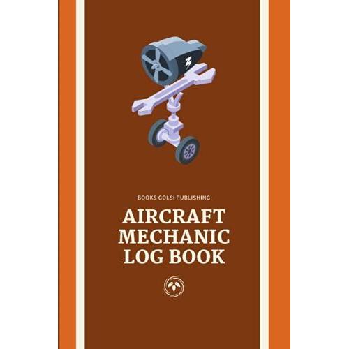 Aircraft Mechanic Log Book: Amt Technician Log Book For Airplane And Helicopter Repairs And Maintenance, Record Book For Adults And Kids, Collector, ... And Experts, For Professional And Personal Us