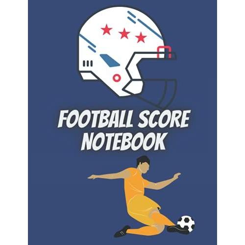 Football Score Notebook: Soccer Training And Score Record Log Sheet| Scoring Notebook Journal |Gifts For Footballers,Coaches For Outdoor Games|Gifts ... Boyfriend, Coaches, Seniors, Team, Players