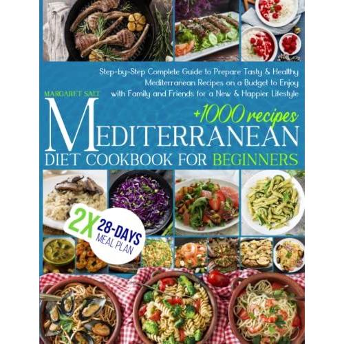 Mediterranean Diet Cookbook For Beginners: Step-By-Step Complete Guide To Prepare Tasty & Healthy Mediterranean Recipes On A Budget To Enjoy With Family And Friends For A New & Happier Lifestyle