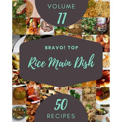 Bravo! Top 50 Rice Main Dish Recipes Volume 11: An One-Of-A-Kind Rice Main Dish Cookbook