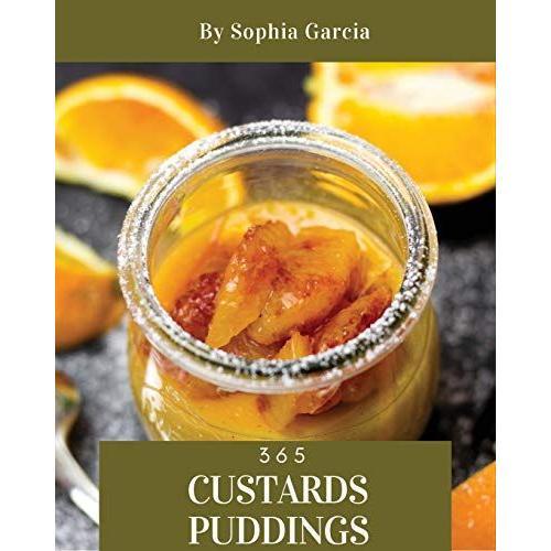 Custards & Puddings 365: Enjoy 365 Days With Amazing Custard & Pudding Recipes In Your Own Custard & Pudding Cookbook! [Rice Pudding Cookbook, Rice Pudding Recipes, Banana Pudding Recipe] [Book 1]