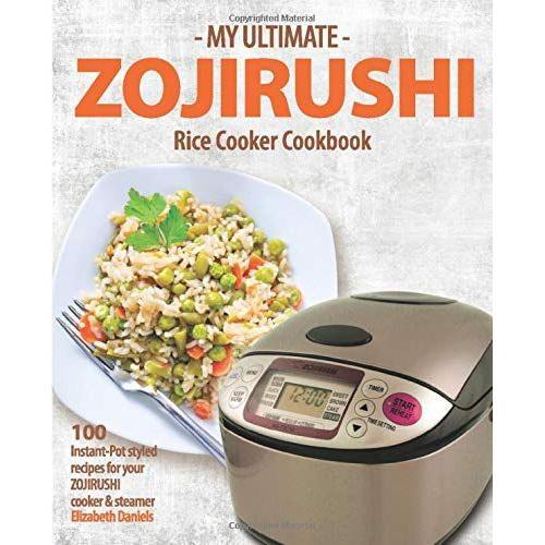 My Ultimate Zojirushi Rice Cooker Cookbook: 100 Surprisingly Delicious Instant Pot Style Recipes With Illustrations For Your Micom Ns-Tsc Rice Cooker