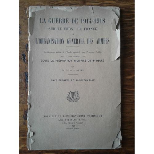 La Guerre De 1914-1918 Sur Le Front De France Et L Organisation Générale Des Armées - Conférence Faites À L'école Des Travaux Publics Aux Élèves Suivant Les Cours De Préparation Militaire Du 3e Degré