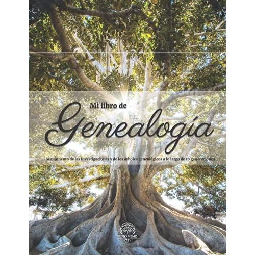 Mi Libro De Genealogía: Seguimiento De Las Investigaciones Y De Los Árboles Genealógicos A Lo Largo De 10 Generaciones - Reconstituir, Contar Y ... De Tus Antepasados A Tus Descendientes