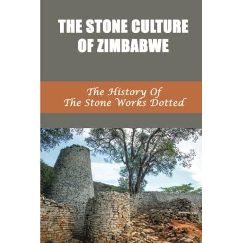The Stone Culture Of Zimbabwe: The History Of The Stone Works Dotted