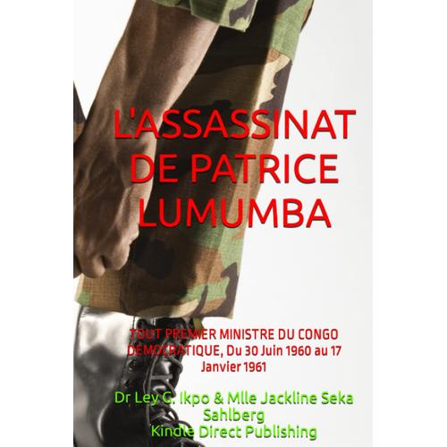 L'assassinat De Patrice Lumumba: Tout Premier Ministre De Congo Democratique, Du 30 Juin 1960 Au 17 Janvier 1961