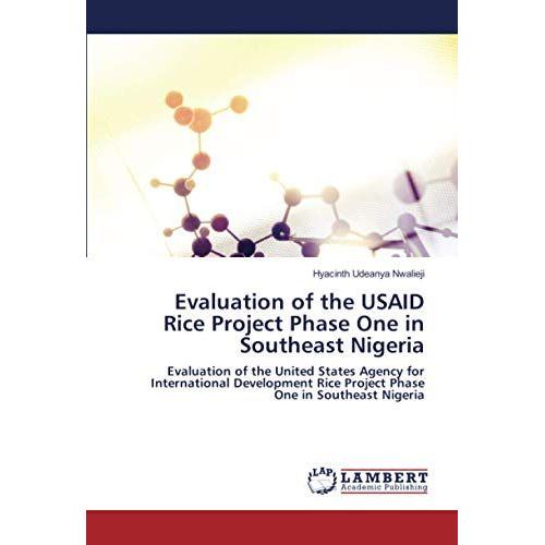 Evaluation Of The Usaid Rice Project Phase One In Southeast Nigeria: Evaluation Of The United States Agency For International Development Rice Project Phase One In Southeast Nigeria